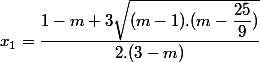 x_1 =\dfrac{1-m+3\sqrt{(m-1).(m-\dfrac{25}{9})}}{2.(3-m)}